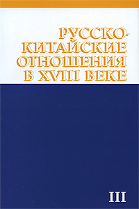 Русско-китайские отношения в ХVIII веке Документы и материалы Том 3 Русско-китайские отношения 1727-1729 Издательство: Памятники исторической мысли, 2006 г Суперобложка, 544 стр ISBN 5-88451-193-0, инфо 6981c.