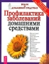 Профилактика заболеваний домашними средствами Серия: Качественные книги о здоровье: Врачи о домашних средствах инфо 13033c.