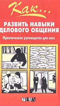Как… развить навыки делового общения Практическое руководство для всех Издательство: Урал ЛТД Твердый переплет, 256 стр ISBN 5-88294-096-6, 1-85703-349-3 Формат: 84x104/32 (~220x240 мм) инфо 4340a.